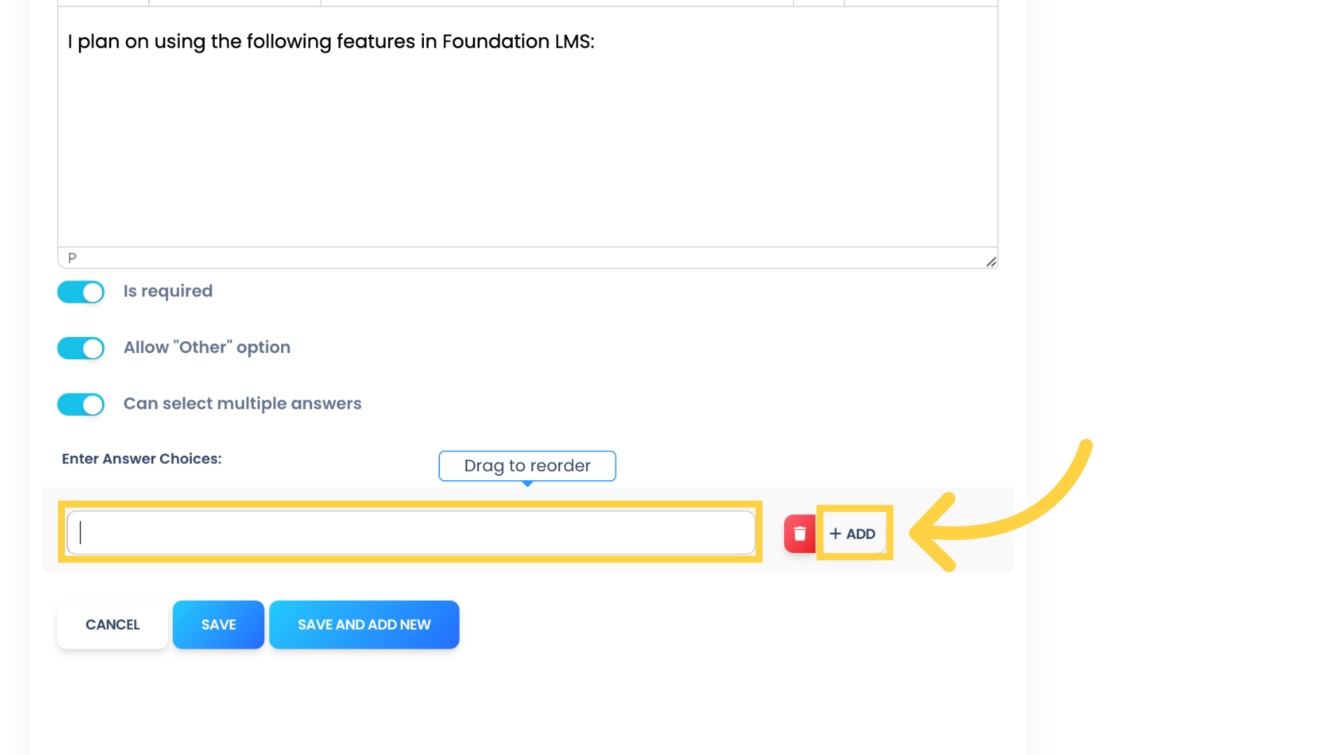 Type in the answer option. Then click 'ADD' to add another answer option. Repeat this step until all answer options have been added. If you accidentally add them in the wrong order, you can click to drag them to the correct sequence.